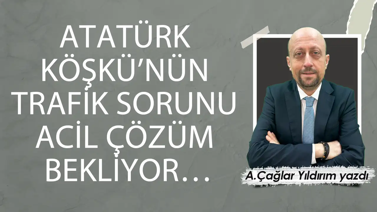 Atatürk Köşkü’nün trafik sorunu acil çözüm bekliyor…