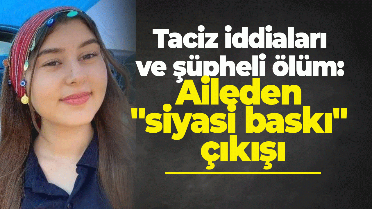 Taciz iddiaları ve şüpheli ölüm: Aileden "siyasi baskı" çıkışı