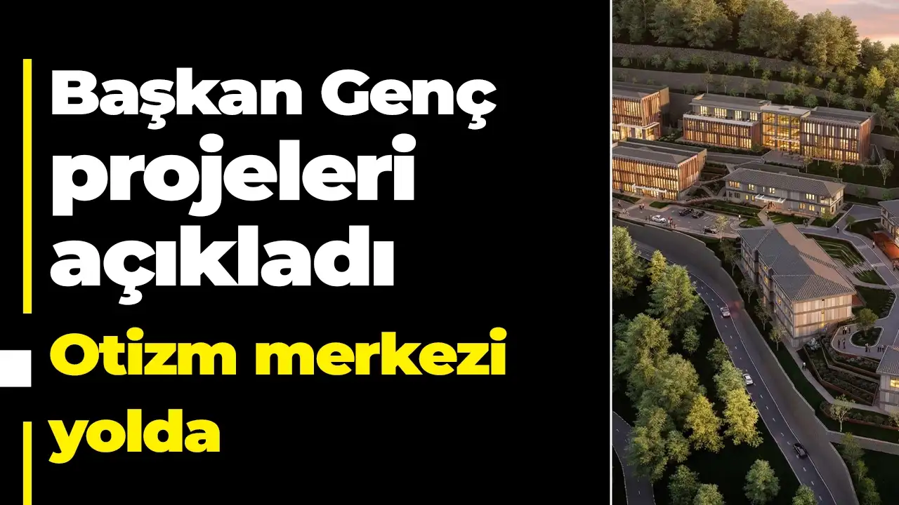 Başkan Genç projeleri açıkladı: Otizm merkezi yolda