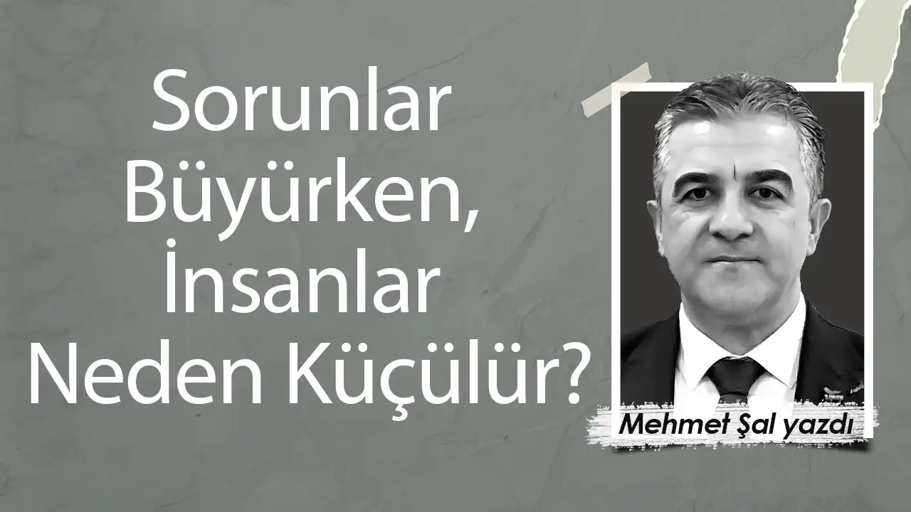 Sorunlar Büyürken, İnsanlar Neden Küçülür?