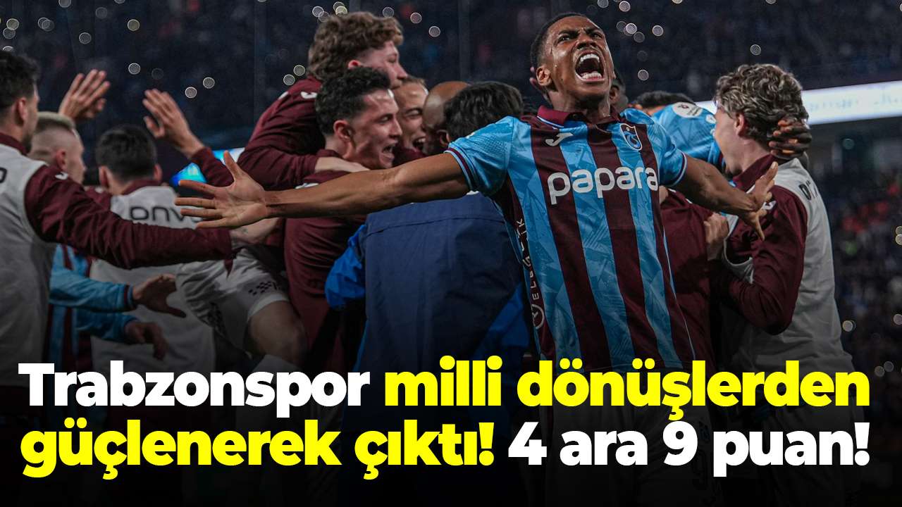 Trabzonspor milli dönüşlerden güçlenerek çıktı! 4 ara 9 puan!