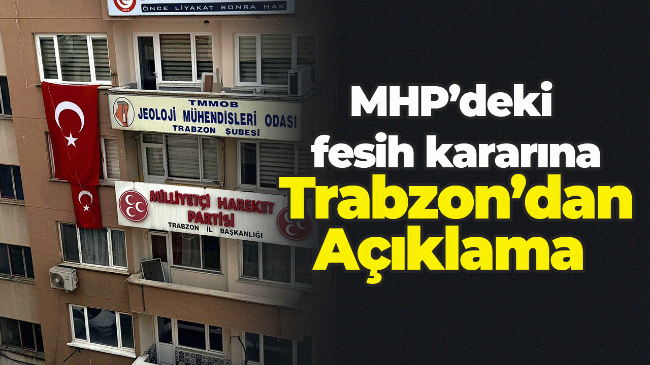 MHP’deki fesih kararına Trabzon’dan açıklama: Görevden almaların nedeni ne?