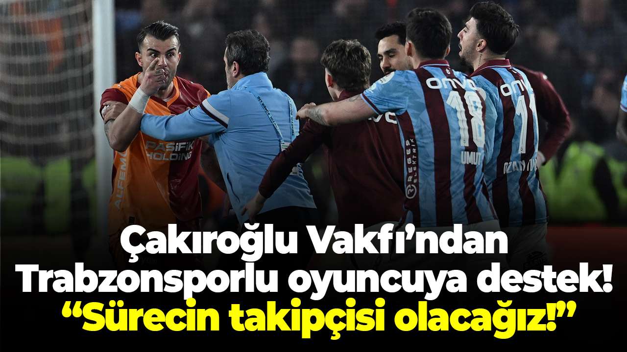 Çakıroğlu Vakfı’ndan Trabzonsporlu oyuncuya destek! Sürecin takipçisi olacağız