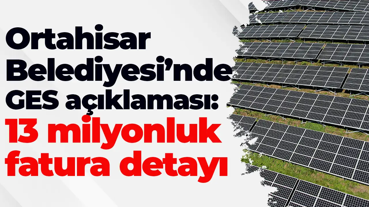 Ortahisar Belediyesi’nde GES açıklaması: 13 milyonluk fatura detayı