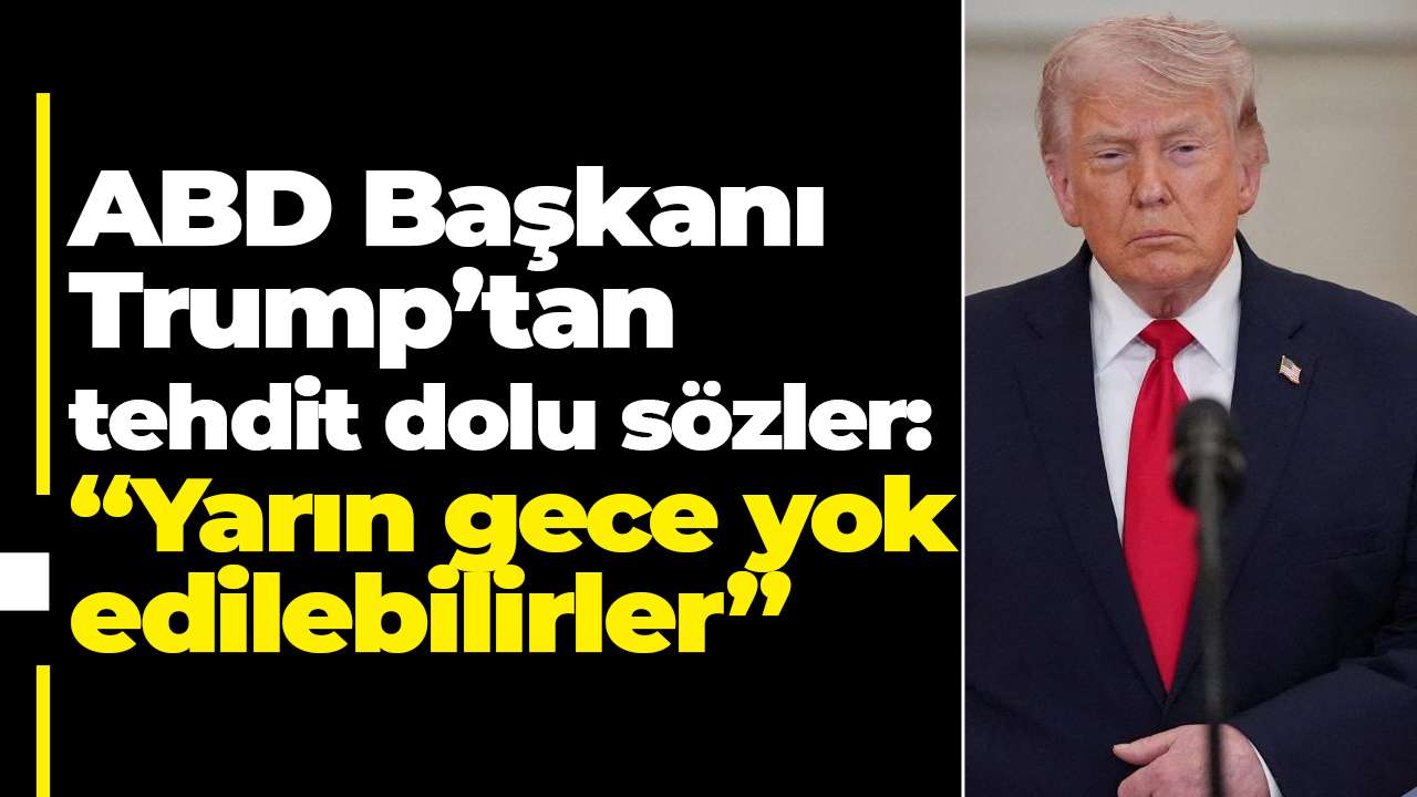 ABD Başkanı Trump’tan tehdit dolu sözler: Yarın gece yok edilebilirler