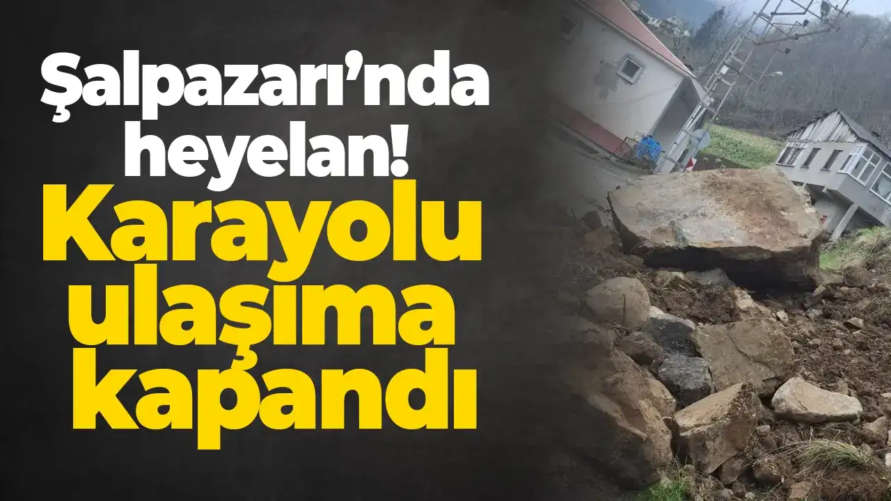 Şalpazarı’nda heyelan: Karayolu ulaşıma kapandı