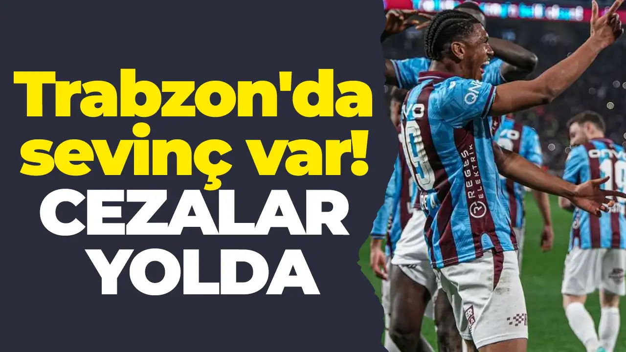 Trabzon'da sevinç var: Cezalar yolda