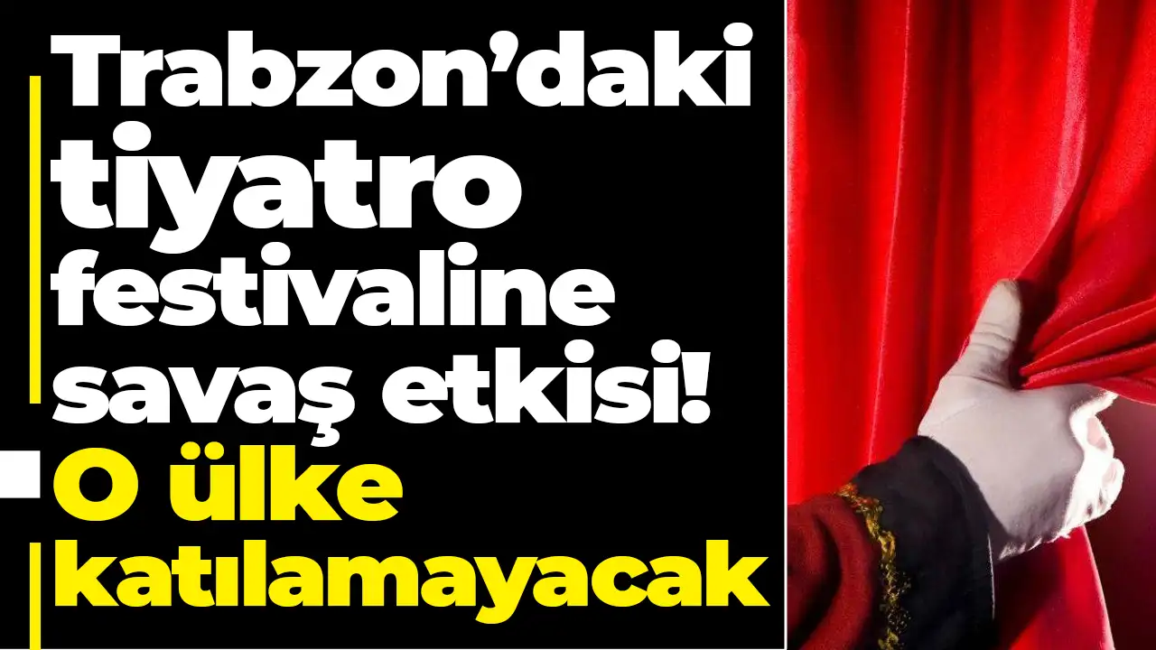 Trabzon’daki tiyatro festivaline savaş etkisi: O ülke katılamayacak