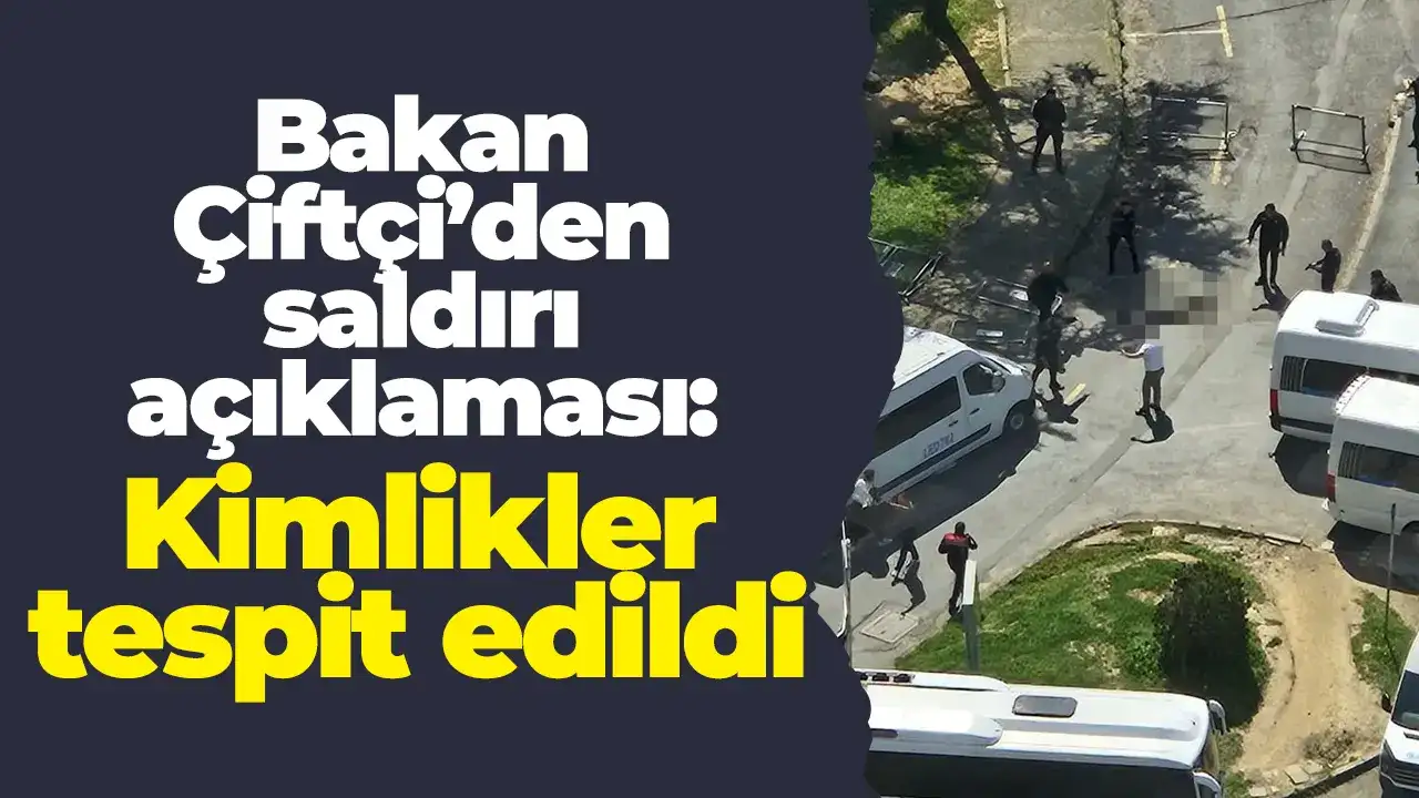 Bakan Çiftçi’den saldırı açıklaması: Kimlikler tespit edildi