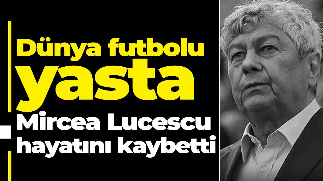 Dünya futbolu yasta: Mircea Lucescu hayatını kaybetti
