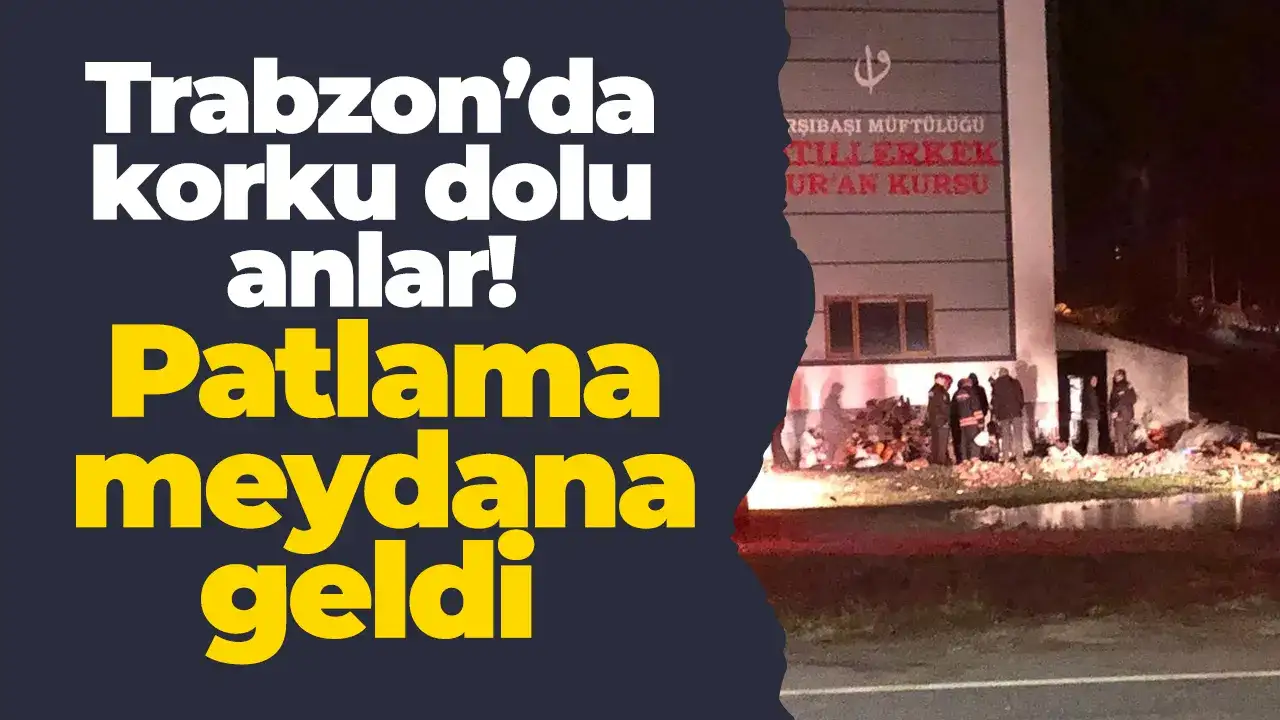 Trabzon’da korku dolu anlar: Patlama meydana geldi