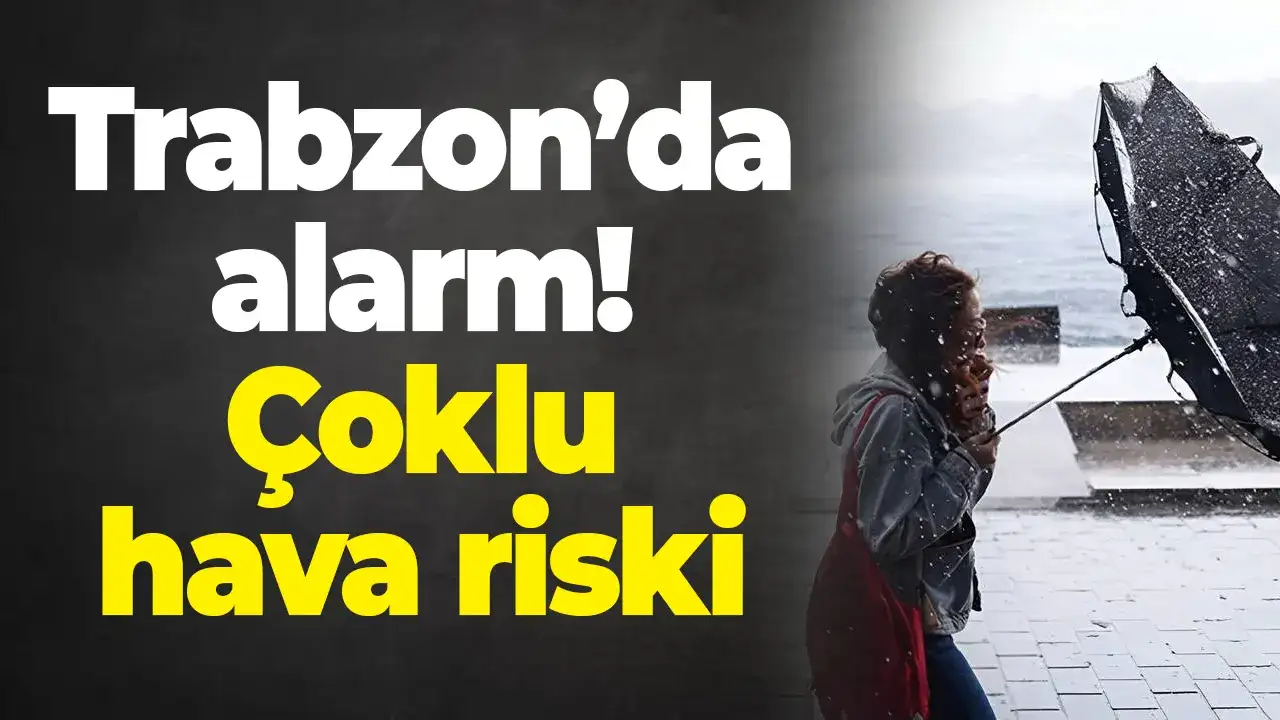 Trabzon’da alarm: Çoklu hava riski