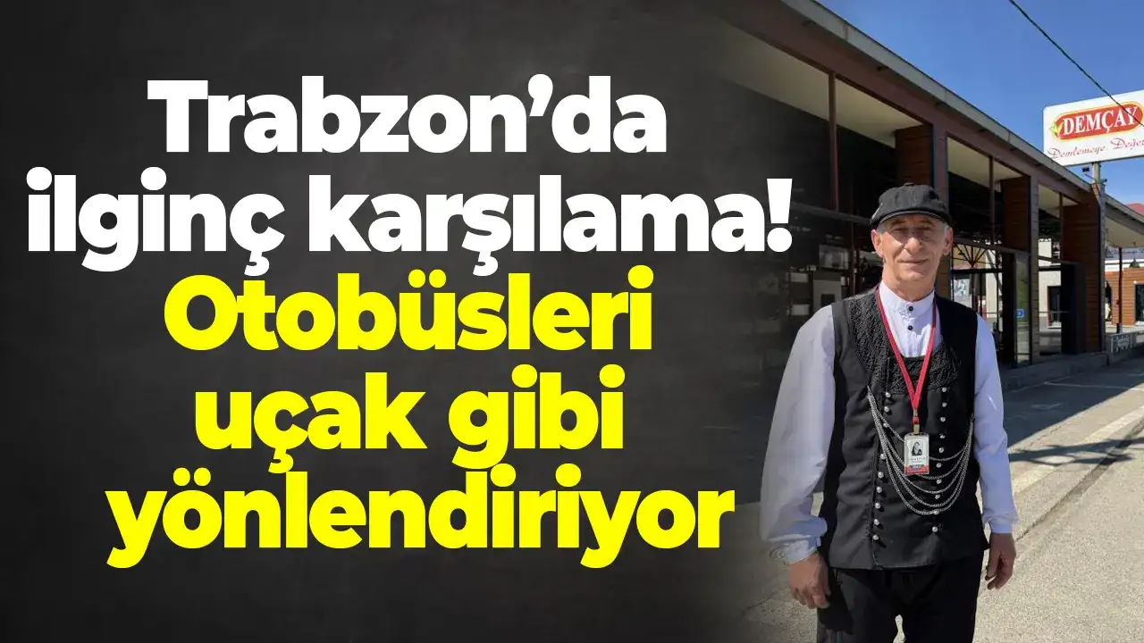 Trabzon’da ilginç karşılama: Otobüsleri uçak gibi yönlendiriyor