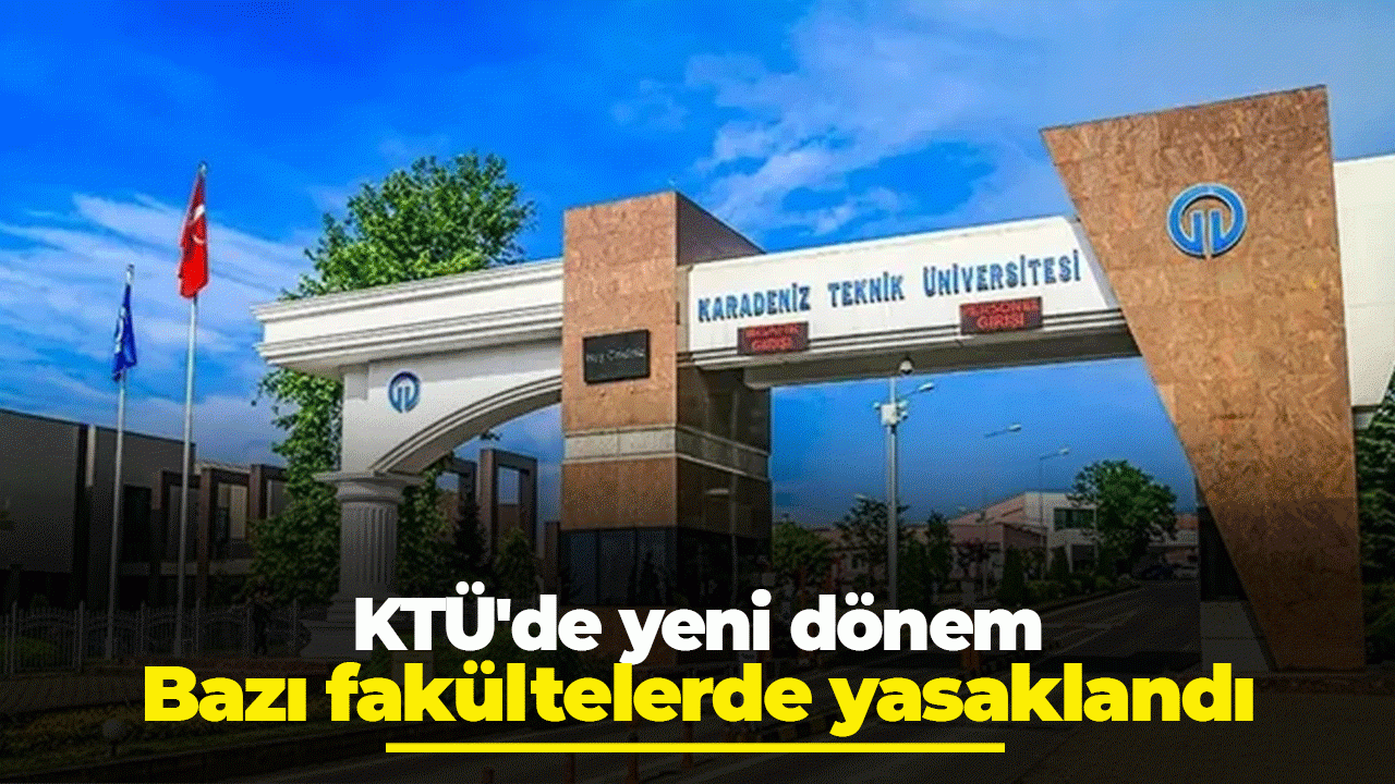 KTÜ'de yeni dönem: Bazı fakültelerde yasaklandı