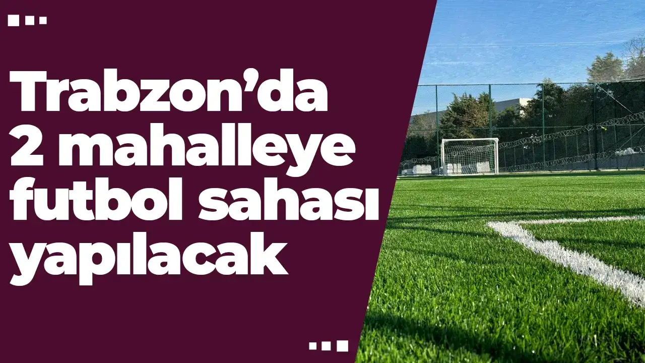 Trabzon’da 2 mahalleye futbol sahası yapılacak