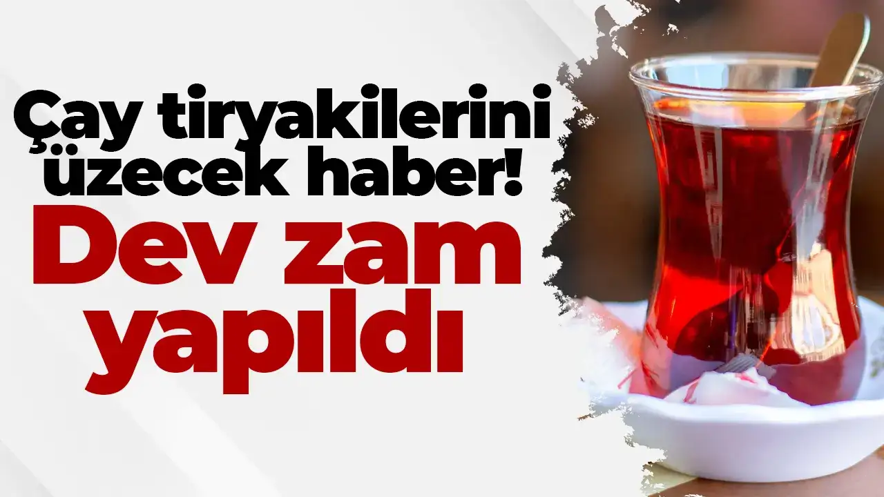 Çay tiryakilerini üzecek haber: Dev zam yapıldı