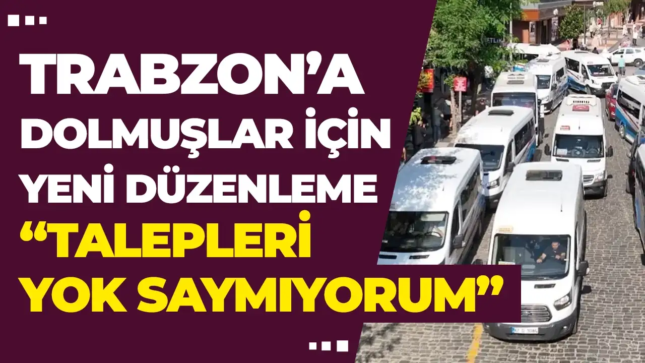 Trabzon’a dolmuşlar için yeni düzenleme: “Talepleri yok saymıyorum”
