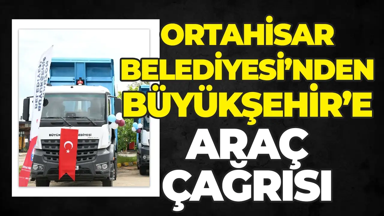 Ortahisar Belediyesi’nden Büyükşehir’e araç çağrısı