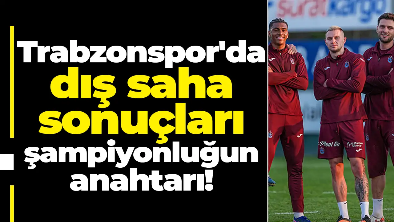 Trabzonspor'da dış saha sonuçları şampiyonluğun anahtarı