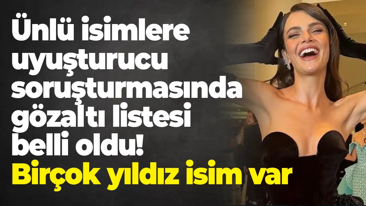 Ünlü isimlere uyuşturucu soruşturmasında gözaltı listesi belli oldu: Somer Sivrioğlu da var