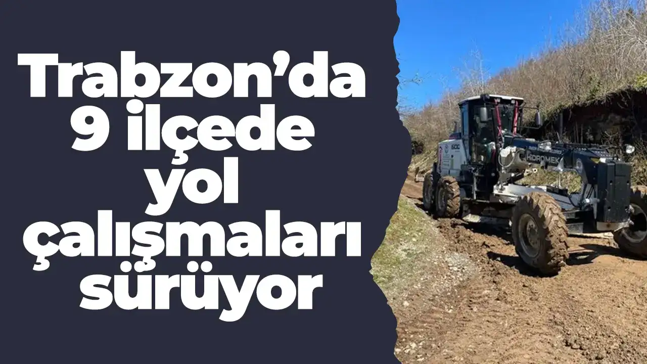 Trabzon’da 9 ilçede yol çalışmaları sürüyor