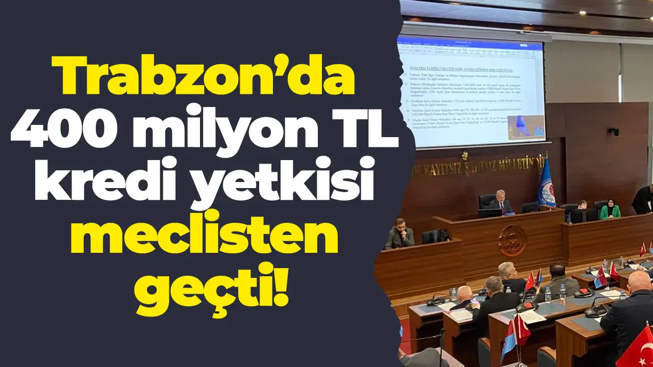 Trabzon’da 400 milyon TL kredi yetkisi meclisten geçti