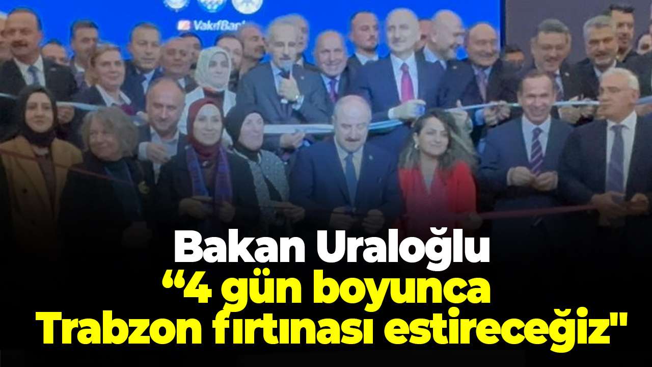 Bakan Uraloğlu: "Ankara'nın kalbinde 4 gün boynca Trabzon fırtınası estireceğiz"