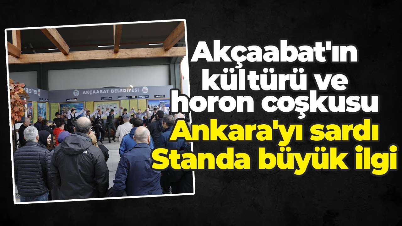 Akçaabat'ın kültürü ve horon coşkusu Ankara'yı sardı: Standa büyük ilgi