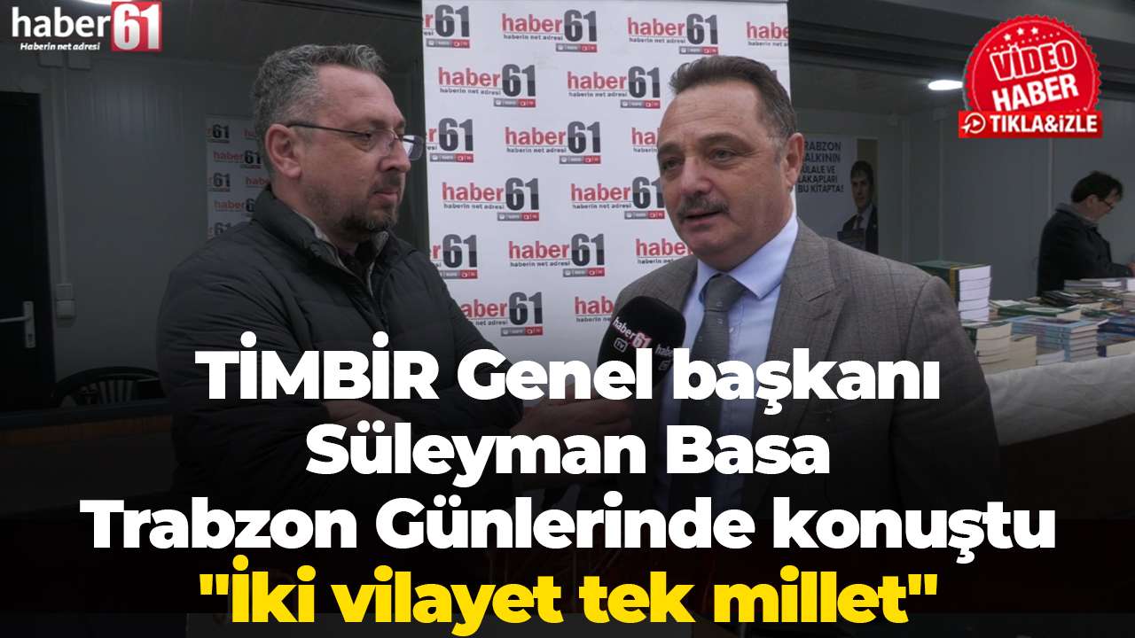 TİMBİR Genel başkanı Süleyman Basa Trabzon Günlerinde konuştu "İki vilayet tek millet"