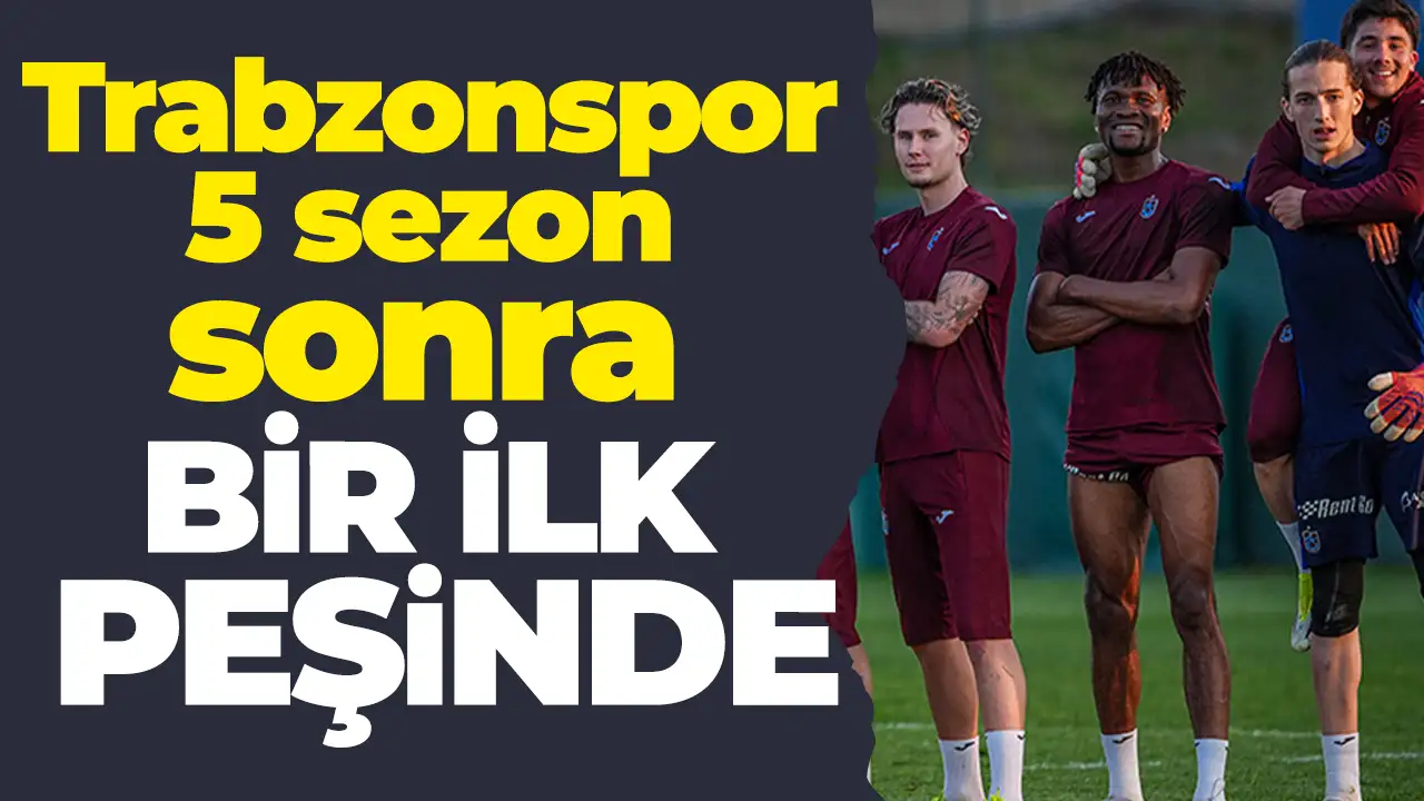 Trabzonspor 5 sezon sonra bir ilk peşinde