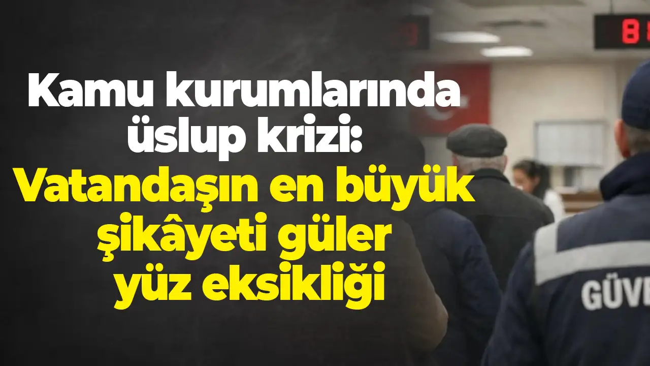 Kamu kurumlarında üslup krizi: Vatandaşın en büyük şikâyeti güler yüz eksikliği