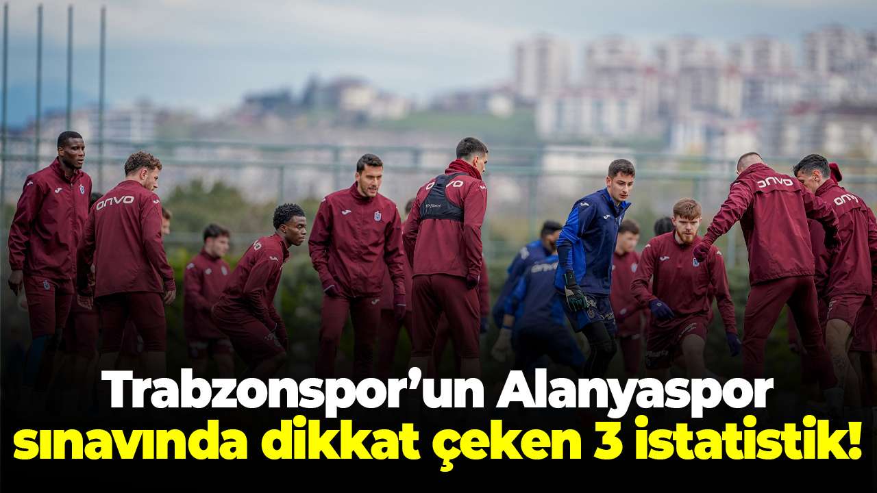 Trabzonspor’un Alanyaspor sınavında dikkat çeken 3 istatistik!