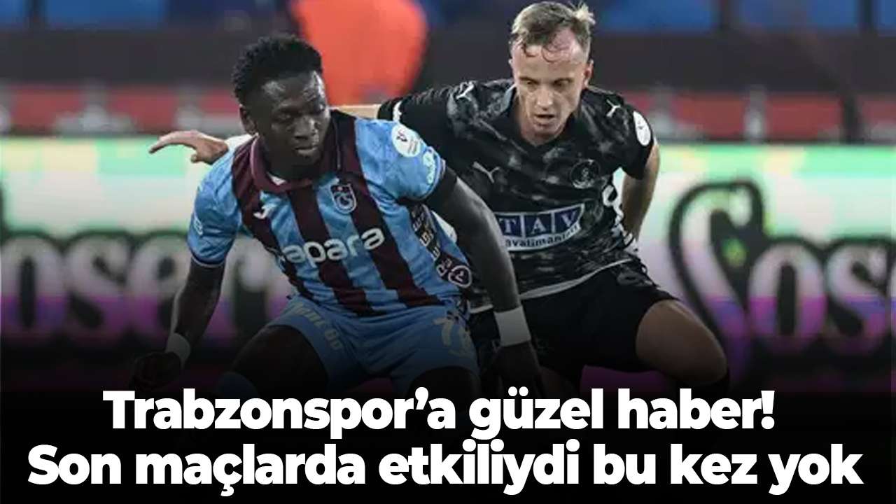 Trabzonspor’a güzel haber! Son maçlarda etkiliydi, bu kez yok