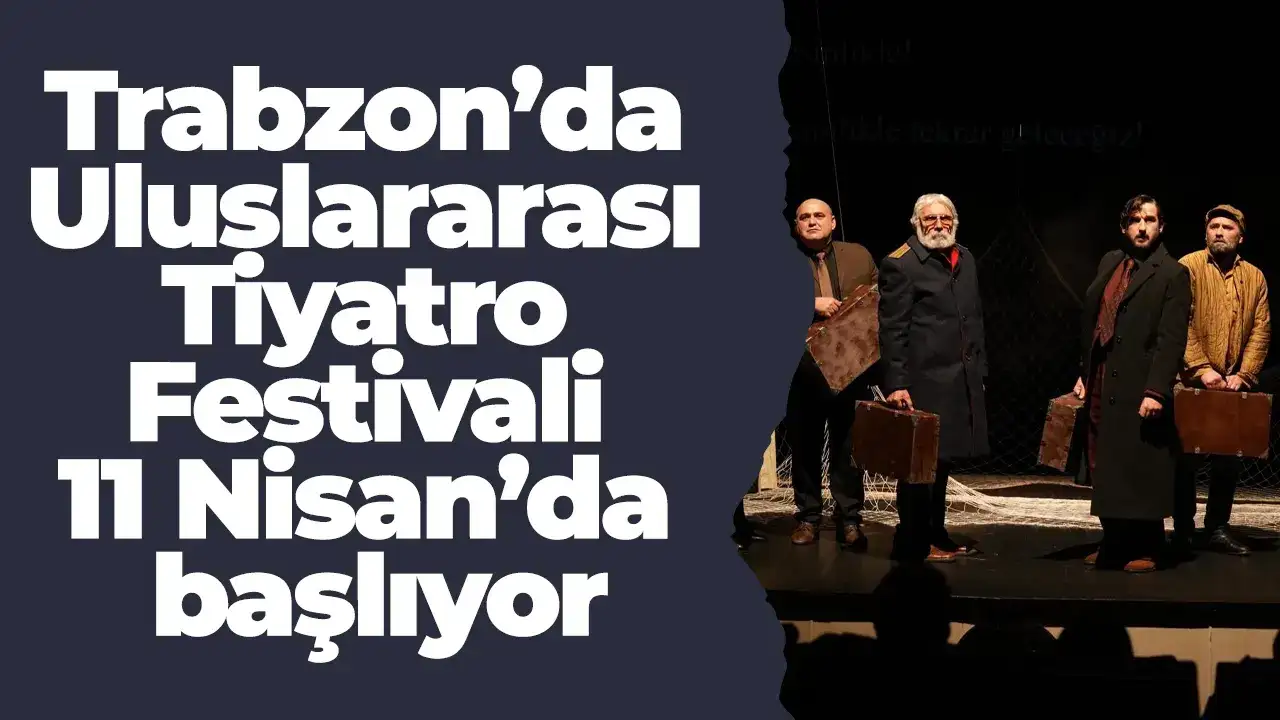 Trabzon’da Uluslararası Tiyatro Festivali 11 Nisan’da başlıyor