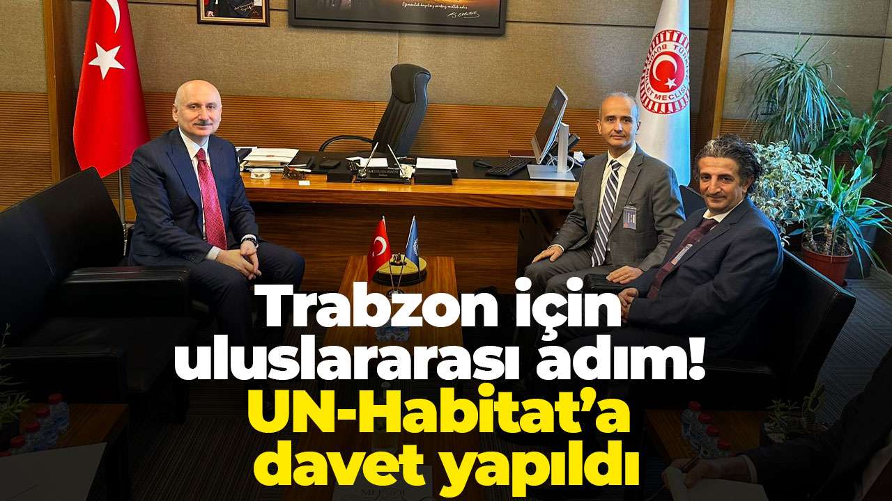 Trabzon için uluslararası adım: UN-Habitat’a davet yapıldı