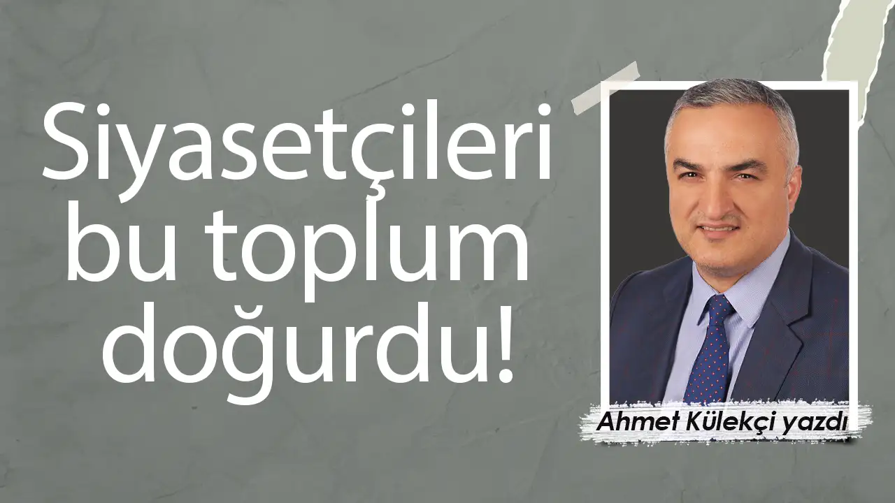 Siyasetçileri bu toplum doğurdu!