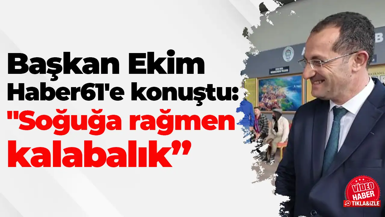 Başkan Ekim Haber61'e konuştu: 