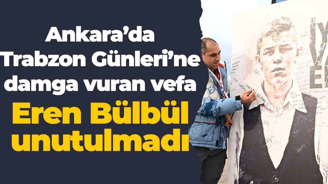 Ankara’da Trabzon Günleri’ne damga vuran vefa: Eren Bülbül unutulmadı