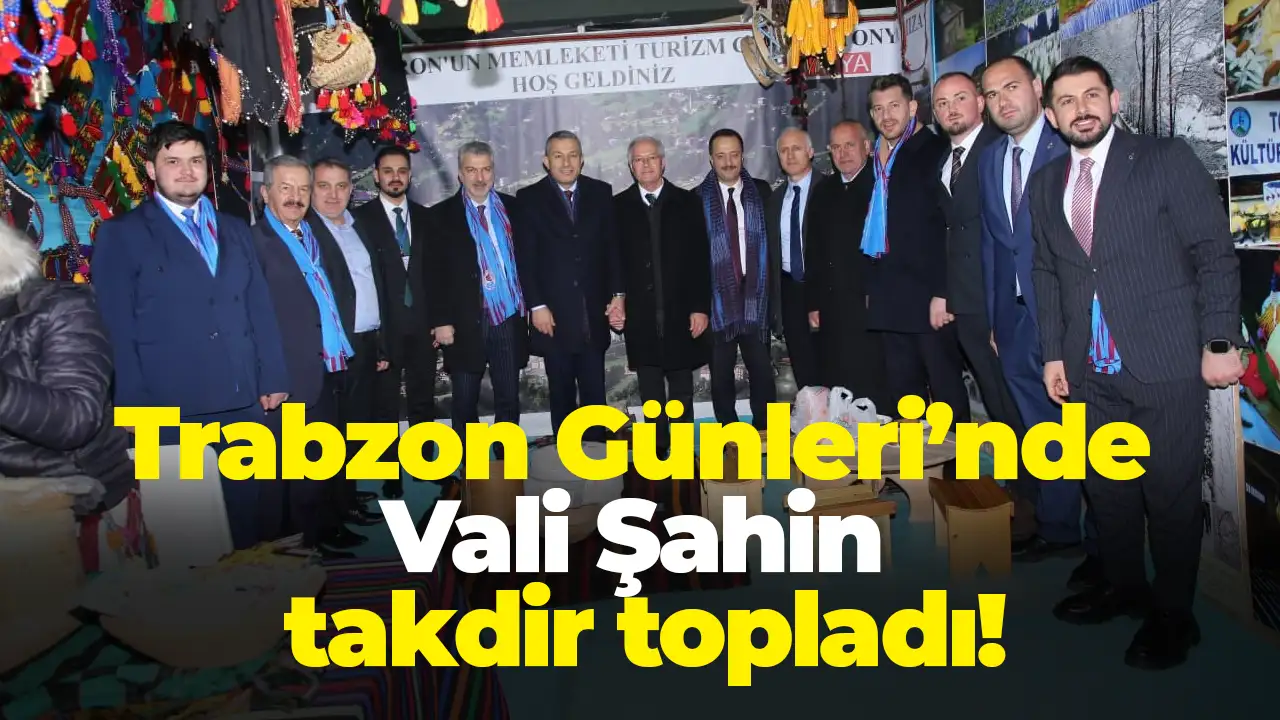 Trabzon Günleri’nde Vali Şahin takdir topladı