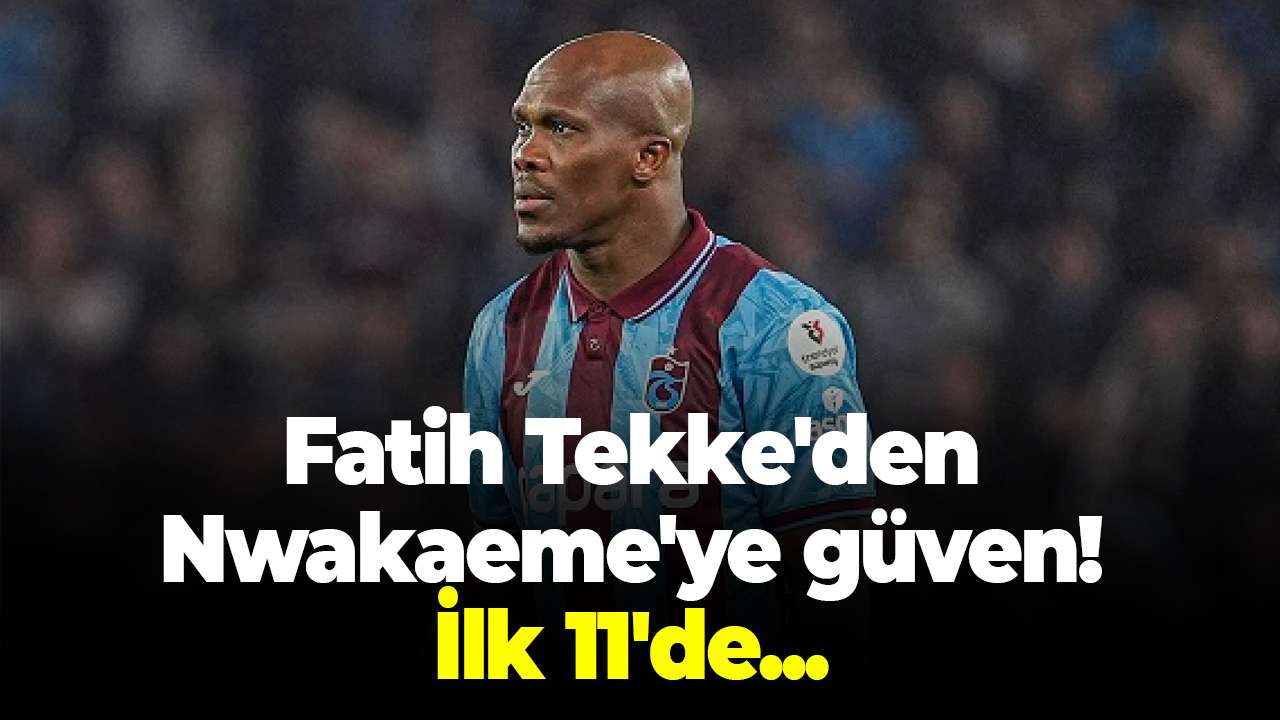 Fatih Tekke'den Nwakaeme'ye güven! İlk 11'de...