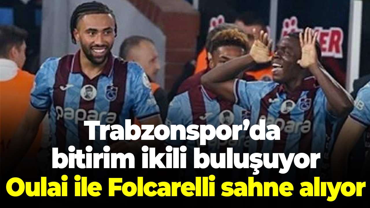 Trabzonspor’da bitirim ikili sahada: Oulai ile Folcarelli sahne alıyor