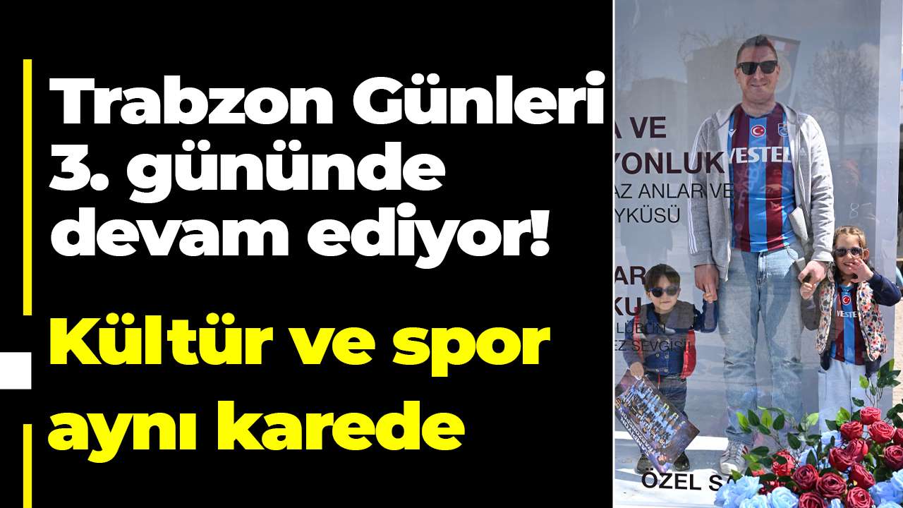 Ankara Trabzon Günleri 3. gününde coşkuyla devam ediyor! Kültür ve spor aynı karede