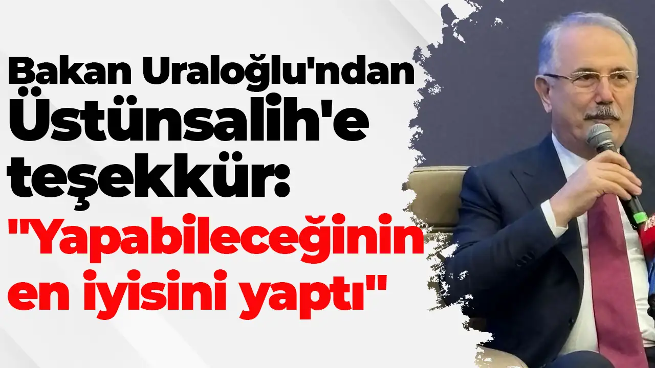 Bakan Uraloğlu'ndan Üstünsalih'e teşekkür: 