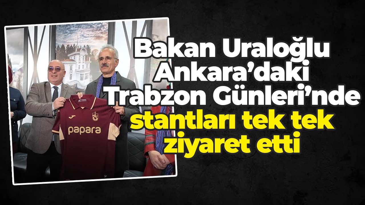 Bakan Uraloğlu Ankara’daki Trabzon Günleri’nde stantları tek tek ziyaret etti