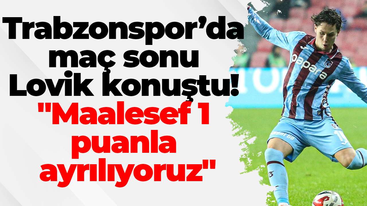 Trabzonspor’da maç sonu Lovik konuştu: "Maalesef 1 puanla ayrılıyoruz"
