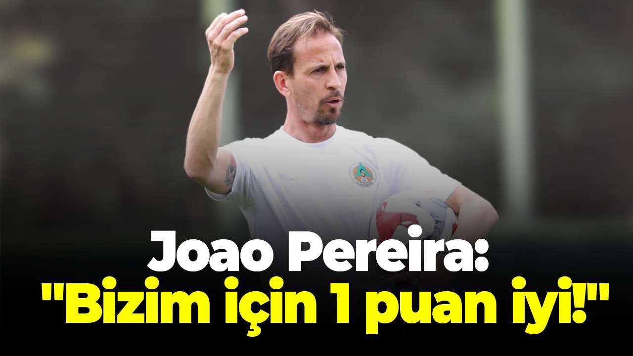 Alanyaspor’da maç sonu Joao Pereira konuştu: "Bizim için 1 puan iyi!"