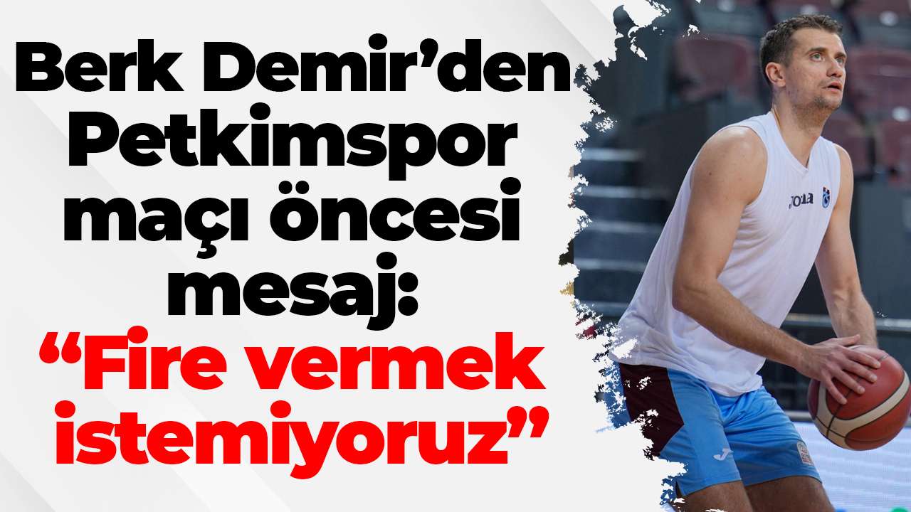 Berk Demir’den Petkimspor maçı öncesi mesaj: Fire vermek istemiyoruz