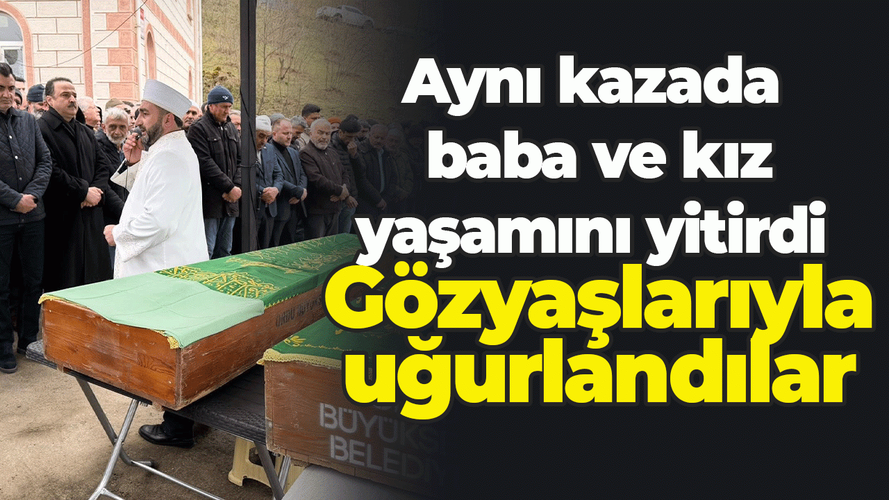 Ordu'da trafik kazasında ölen baba-kız toprağa verildi