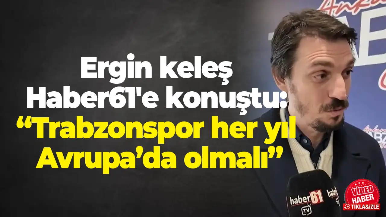 Trabzonsporlu eski futbolcu Ergin keleş Haber61'e konuştu: “Trabzonspor her yıl Avrupa’da olmalı”