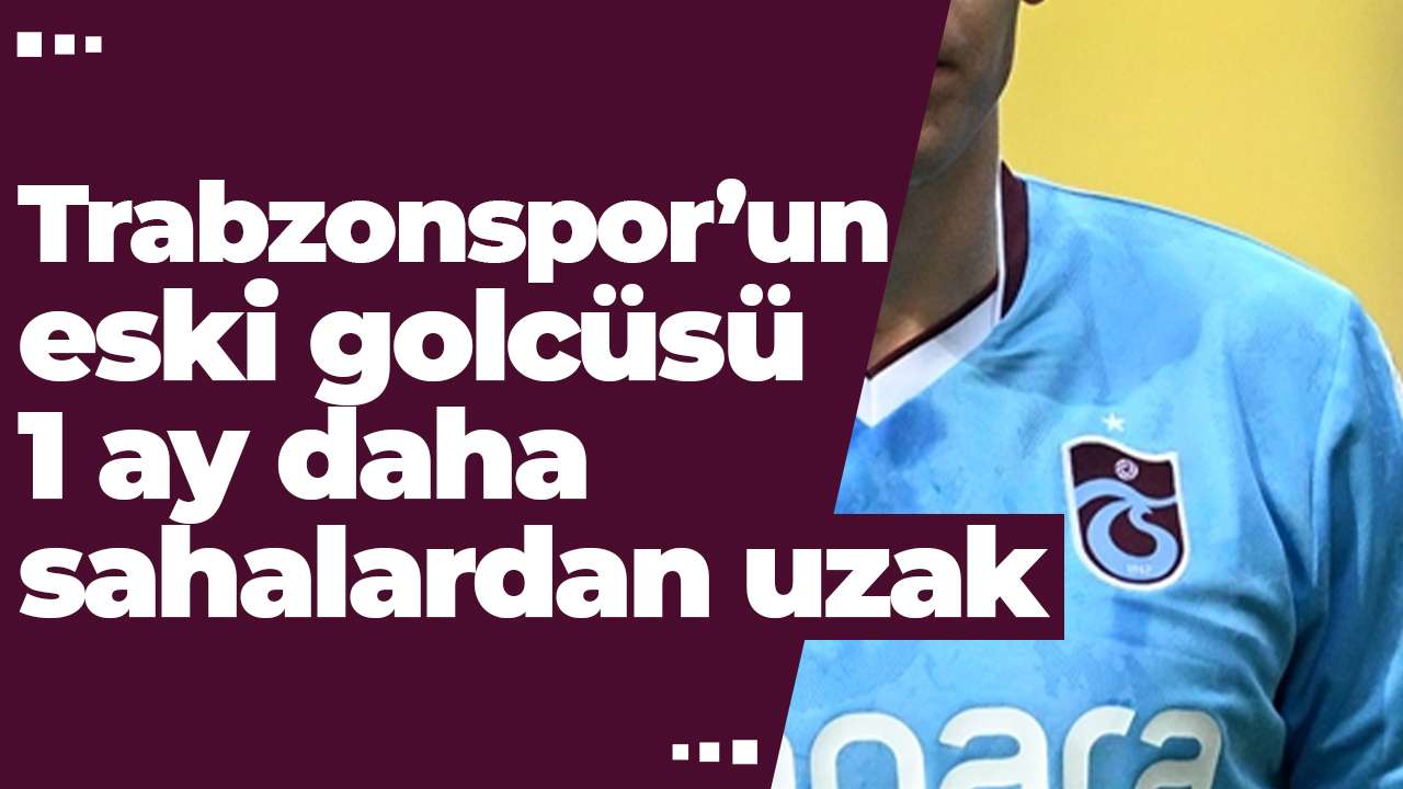 Trabzonspor’un eski golcüsü 1 ay daha sahalardan uzak